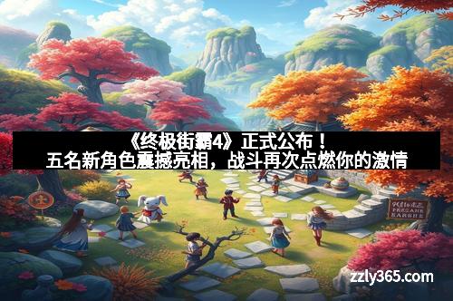 《终极街霸4》正式公布!五名新角色震撼亮相,战斗再次点燃你的激情